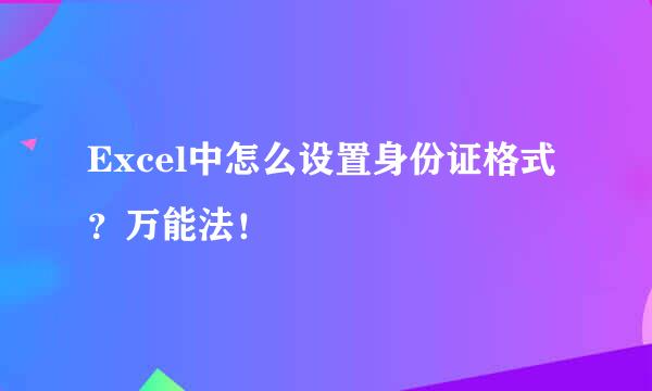 Excel中怎么设置身份证格式？万能法！