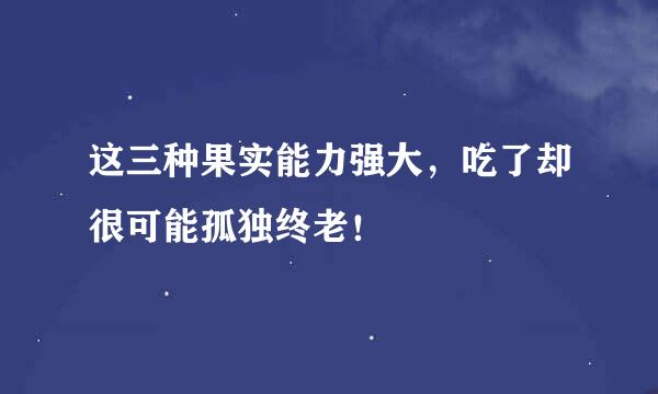 这三种果实能力强大，吃了却很可能孤独终老！