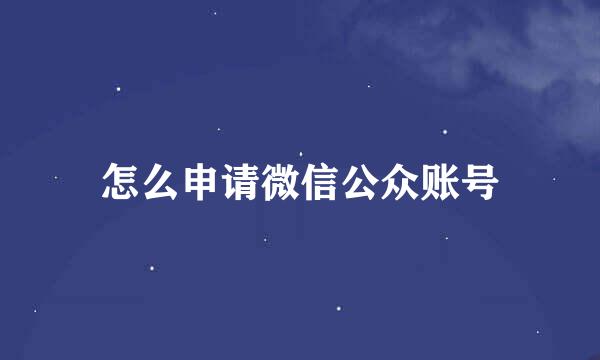 怎么申请微信公众账号