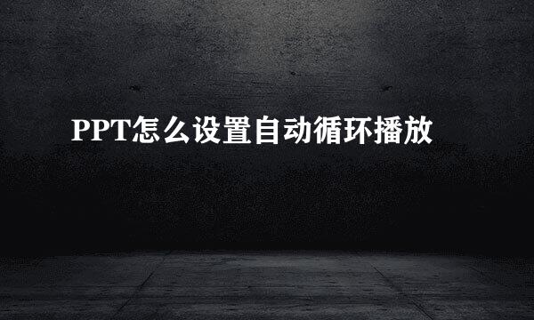 PPT怎么设置自动循环播放