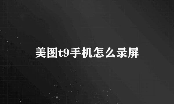 美图t9手机怎么录屏