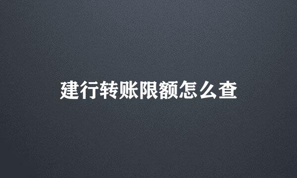 建行转账限额怎么查