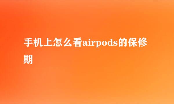 手机上怎么看airpods的保修期