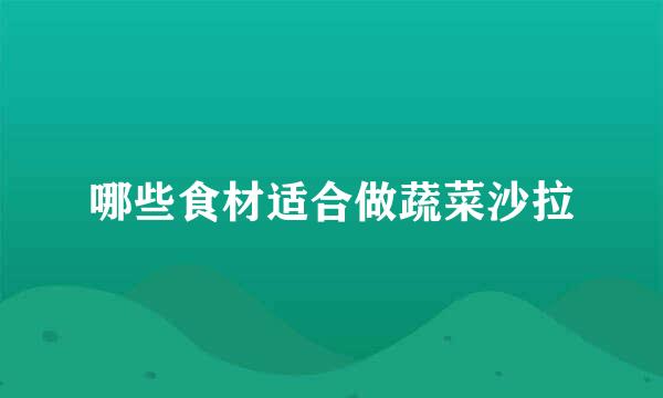 哪些食材适合做蔬菜沙拉
