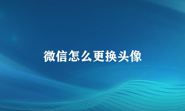 微信怎么更换头像