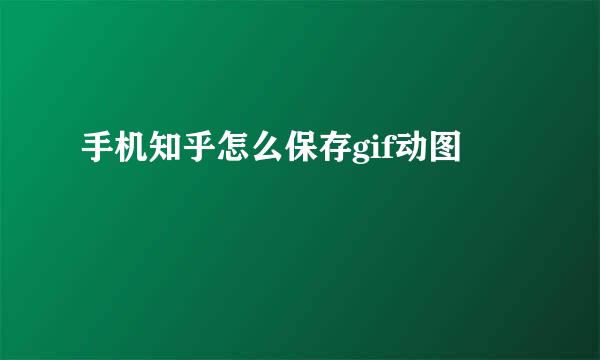 手机知乎怎么保存gif动图