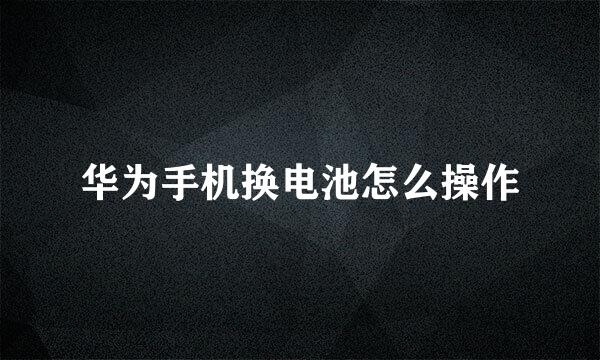 华为手机换电池怎么操作