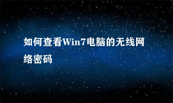 如何查看Win7电脑的无线网络密码