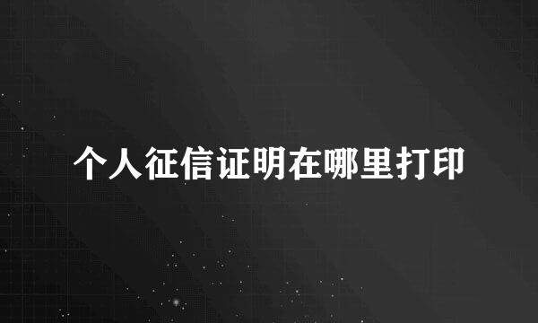 个人征信证明在哪里打印