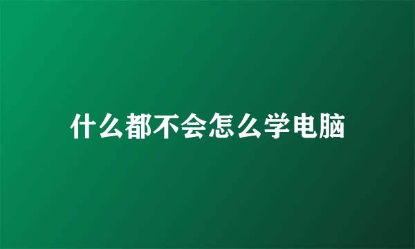 什么都不会怎么学电脑