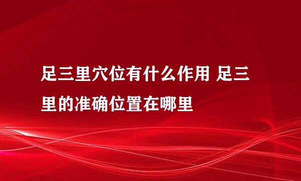 足三里穴位有什么作用 足三里的准确位置在哪里