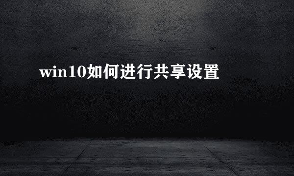 win10如何进行共享设置