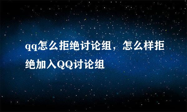 qq怎么拒绝讨论组，怎么样拒绝加入QQ讨论组