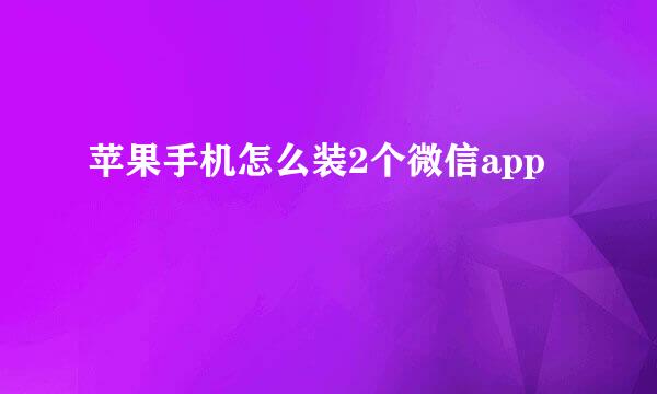 苹果手机怎么装2个微信app