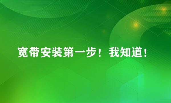 宽带安装第一步！我知道！