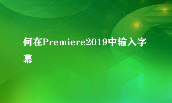 何在Premiere2019中输入字幕