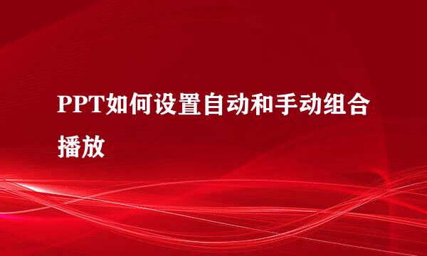 PPT如何设置自动和手动组合播放