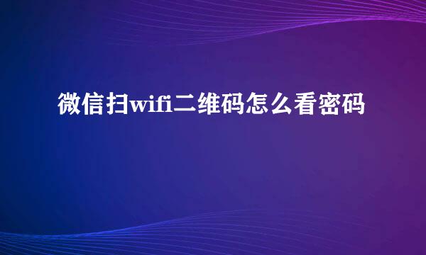 微信扫wifi二维码怎么看密码