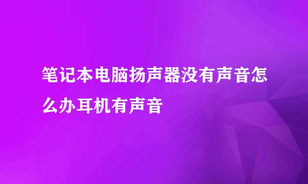 笔记本电脑扬声器没有声音怎么办耳机有声音