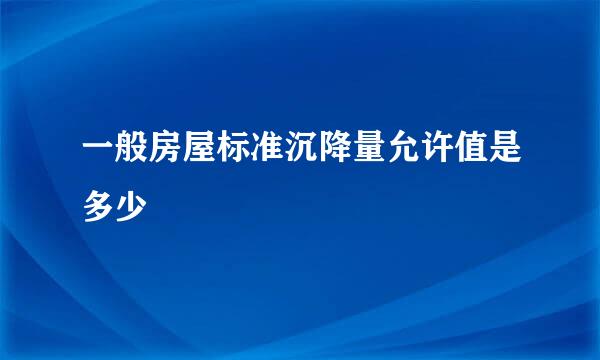 一般房屋标准沉降量允许值是多少
