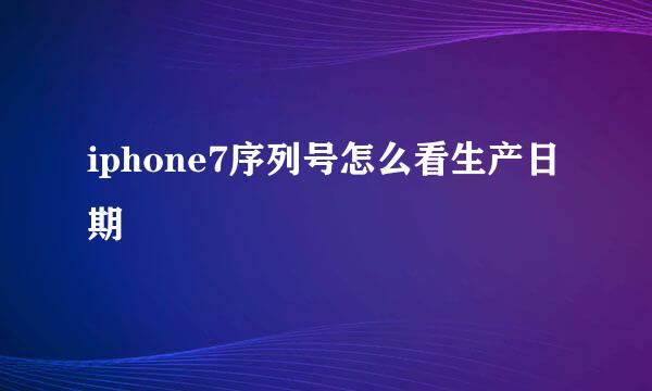 iphone7序列号怎么看生产日期