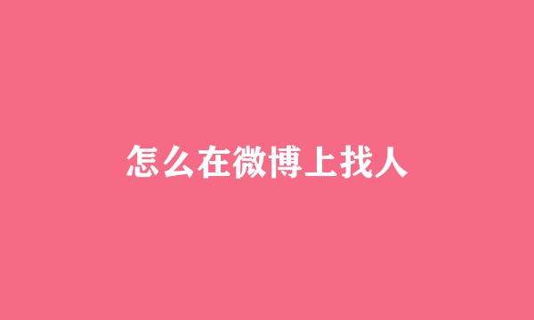 怎么在微博上找人