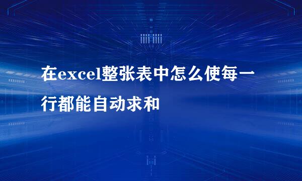 在excel整张表中怎么使每一行都能自动求和
