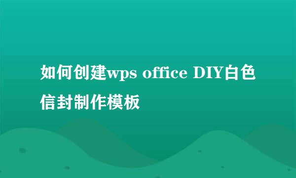 如何创建wps office DIY白色信封制作模板
