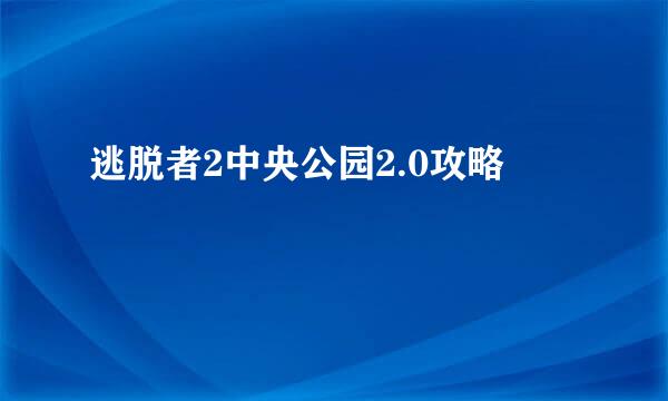 逃脱者2中央公园2.0攻略