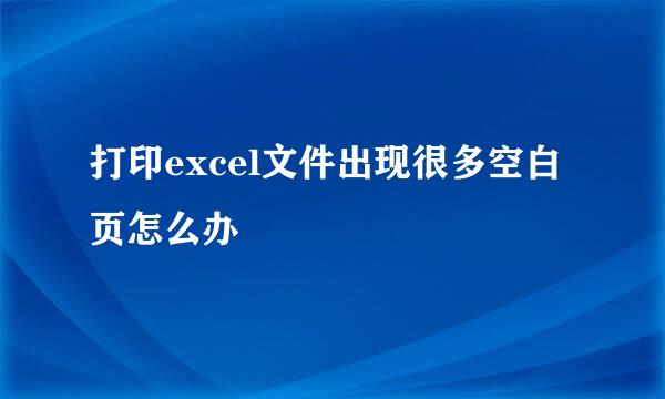 打印excel文件出现很多空白页怎么办