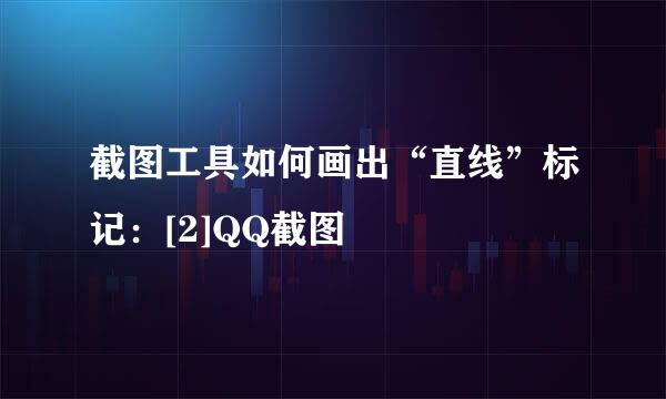 截图工具如何画出“直线”标记：[2]QQ截图