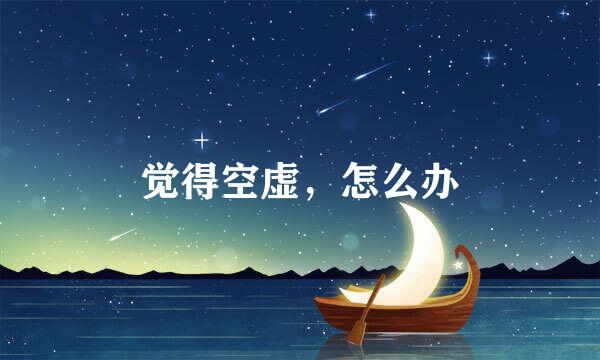 觉得空虚，怎么办