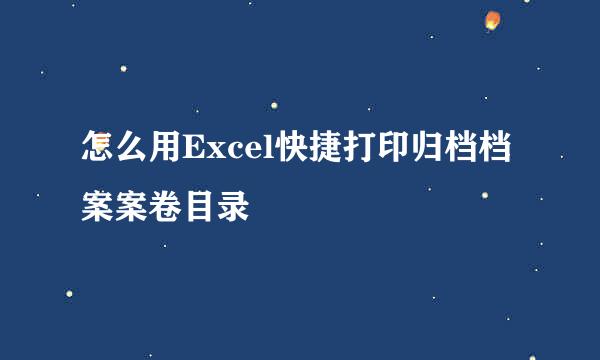 怎么用Excel快捷打印归档档案案卷目录