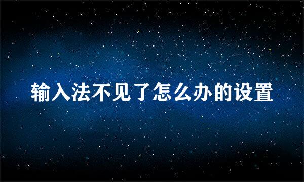 输入法不见了怎么办的设置