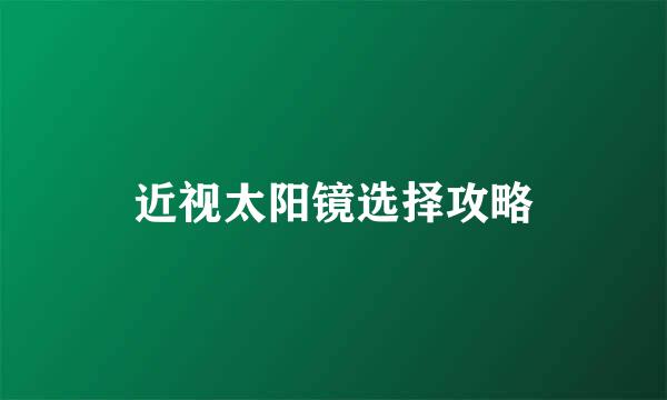 近视太阳镜选择攻略