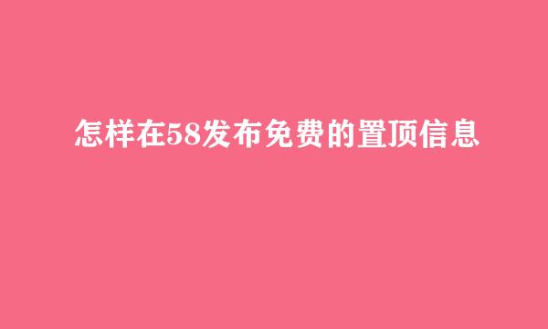 怎样在58发布免费的置顶信息