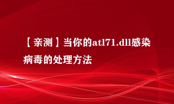 【亲测】当你的atl71.dll感染病毒的处理方法