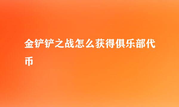 金铲铲之战怎么获得俱乐部代币