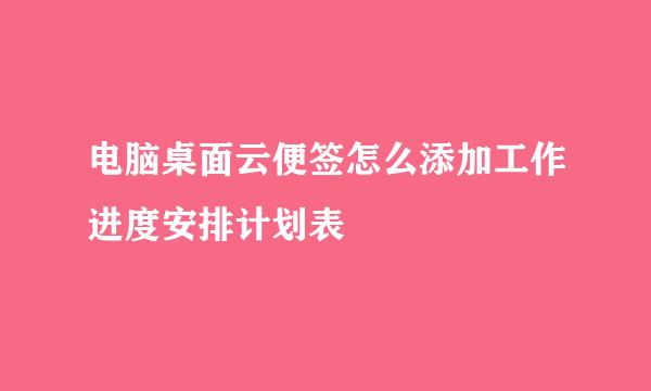 电脑桌面云便签怎么添加工作进度安排计划表