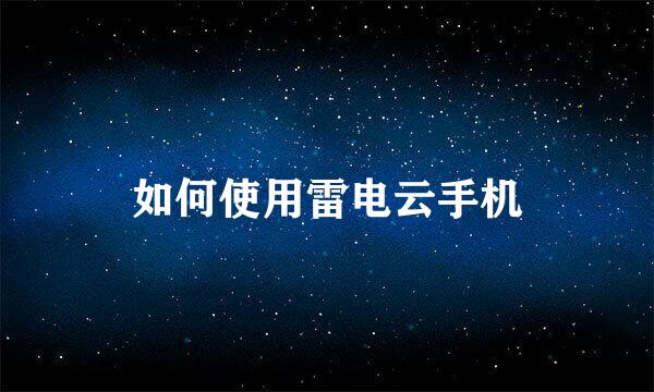 如何使用雷电云手机