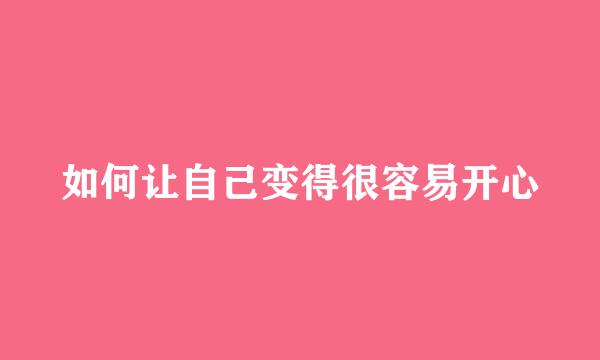 如何让自己变得很容易开心