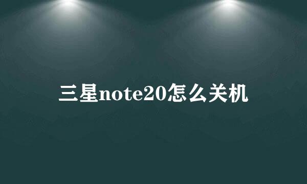 三星note20怎么关机