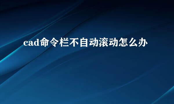 cad命令栏不自动滚动怎么办
