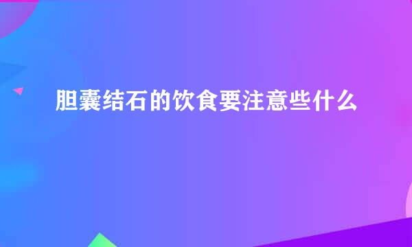 胆囊结石的饮食要注意些什么