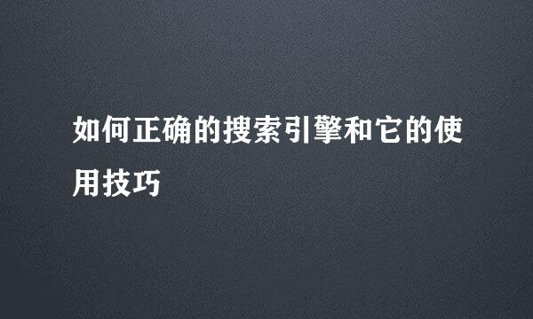 如何正确的搜索引擎和它的使用技巧