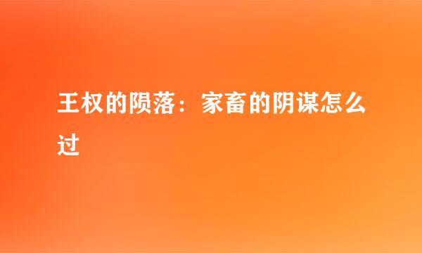 王权的陨落：家畜的阴谋怎么过
