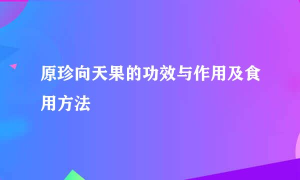 原珍向天果的功效与作用及食用方法