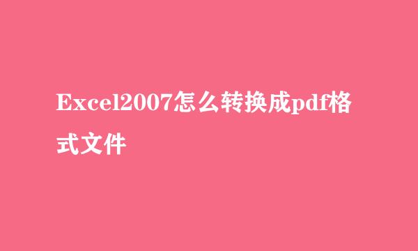 Excel2007怎么转换成pdf格式文件