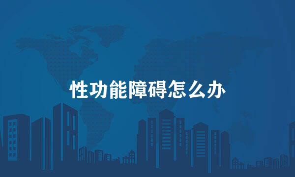 性功能障碍怎么办