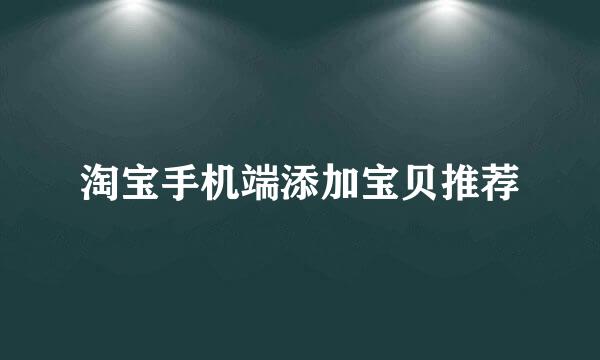 淘宝手机端添加宝贝推荐